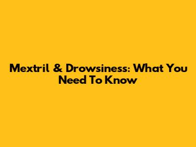 Mextril & Drowsiness: What You Need To Know