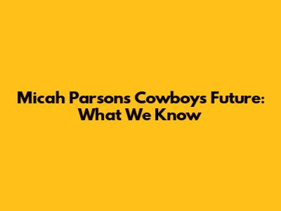Micah Parsons' Cowboys Future: What We Know