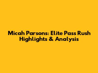 Micah Parsons: Elite Pass Rush Highlights & Analysis
