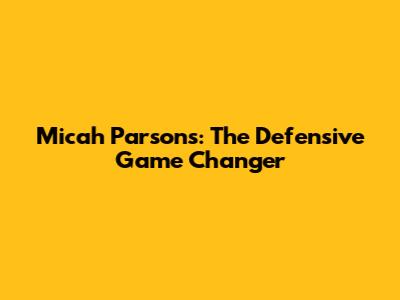 Micah Parsons: The Defensive Game Changer