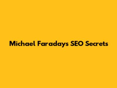 Michael Faraday's SEO Secrets