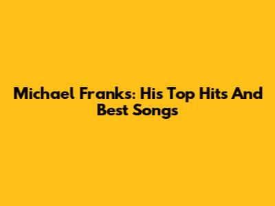 Michael Franks: His Top Hits And Best Songs