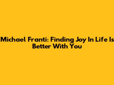 Michael Franti: Finding Joy In 'Life Is Better With You'