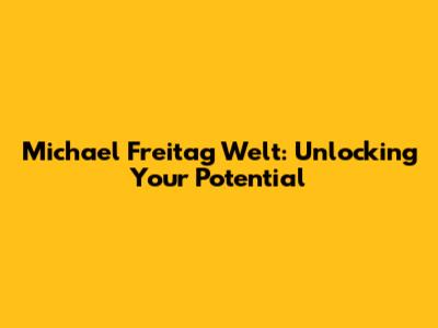 Michael Freitag Welt: Unlocking Your Potential