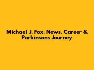 Michael J. Fox: News, Career & Parkinson's Journey