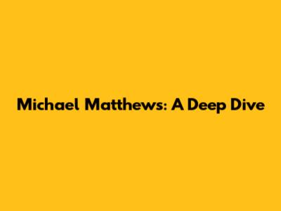 Michael Matthews: A Deep Dive