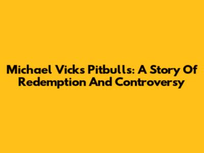 Michael Vick's Pitbulls: A Story Of Redemption And Controversy