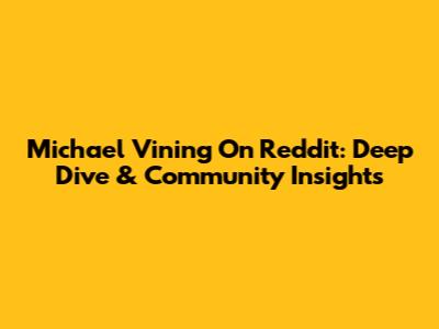 Michael Vining On Reddit: Deep Dive & Community Insights
