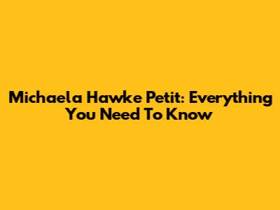 Michaela Hawke Petit: Everything You Need To Know