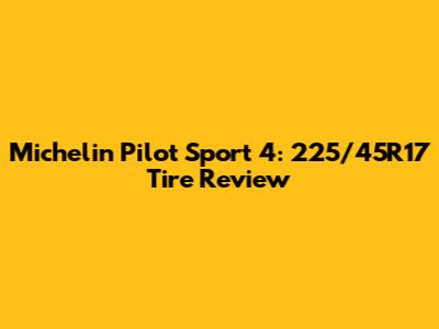 Michelin Pilot Sport 4: 225/45R17 Tire Review