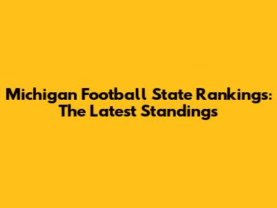 Michigan Football State Rankings: The Latest Standings