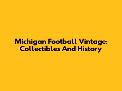 Michigan Football Vintage: Collectibles And History