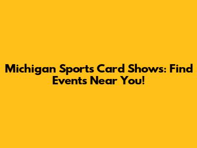 Michigan Sports Card Shows: Find Events Near You!