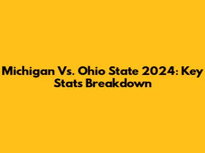 Michigan Vs. Ohio State 2024: Key Stats Breakdown