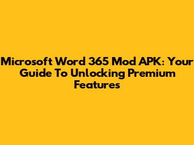 Microsoft Word 365 Mod APK: Your Guide To Unlocking Premium Features