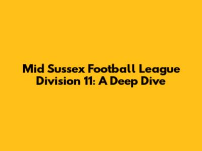 Mid Sussex Football League Division 11: A Deep Dive