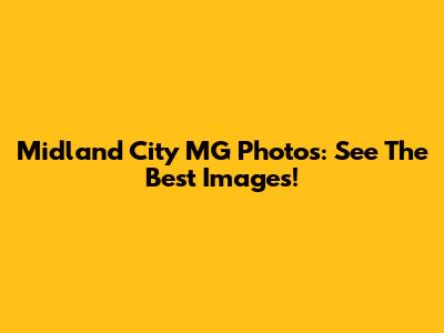 Midland City MG Photos: See The Best Images!