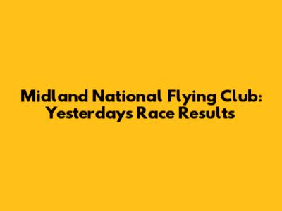 Midland National Flying Club: Yesterday's Race Results