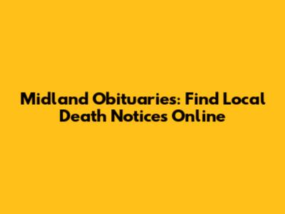 Midland Obituaries: Find Local Death Notices Online