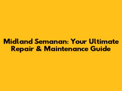 Midland Semanan: Your Ultimate Repair & Maintenance Guide