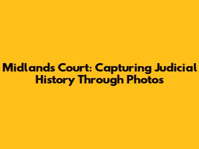 Midlands Court: Capturing Judicial History Through Photos