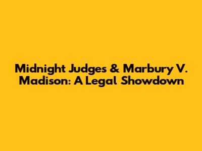 Midnight Judges & Marbury V. Madison: A Legal Showdown