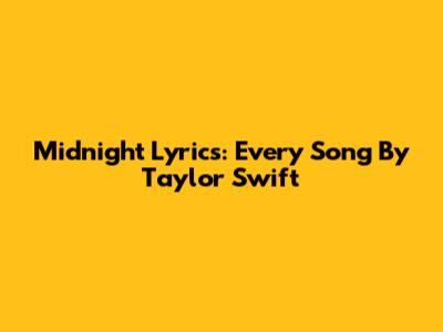 Midnight Lyrics: Every Song By Taylor Swift