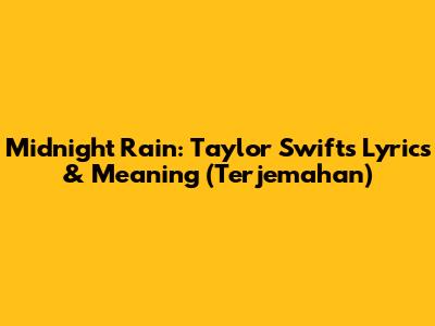 Midnight Rain: Taylor Swift's Lyrics & Meaning (Terjemahan)