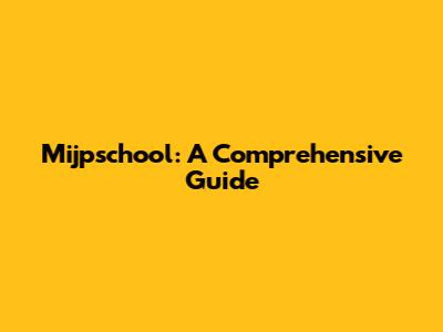Mijpschool: A Comprehensive Guide