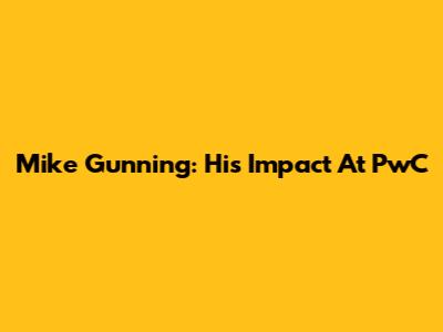 Mike Gunning: His Impact At PwC