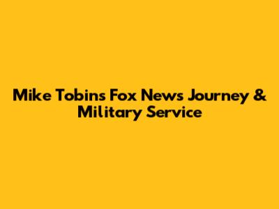 Mike Tobin's Fox News Journey & Military Service