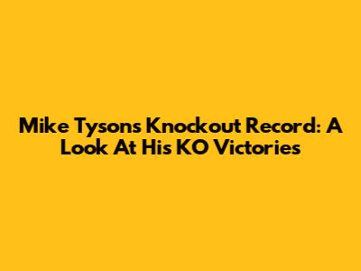 Mike Tyson's Knockout Record: A Look At His KO Victories