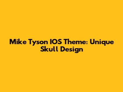 Mike Tyson IOS Theme: Unique Skull Design