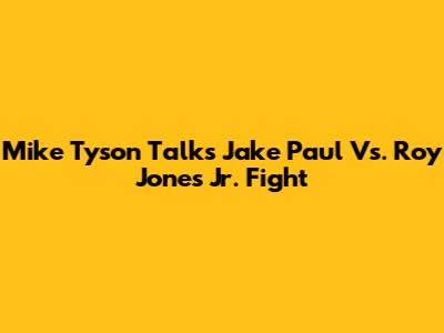 Mike Tyson Talks Jake Paul Vs. Roy Jones Jr. Fight