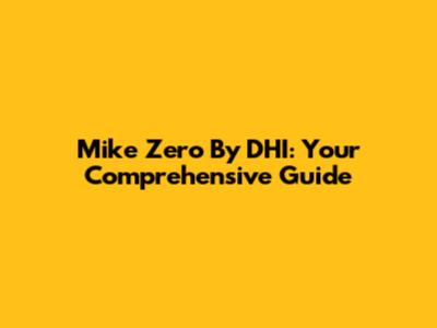 Mike Zero By DHI: Your Comprehensive Guide