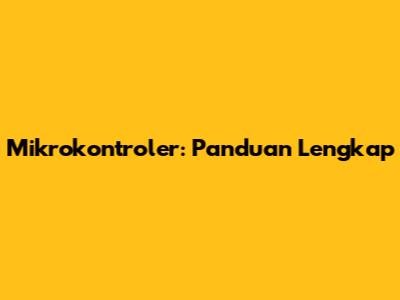 Mikrokontroler: Panduan Lengkap