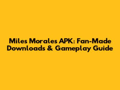 Miles Morales APK: Fan-Made Downloads & Gameplay Guide