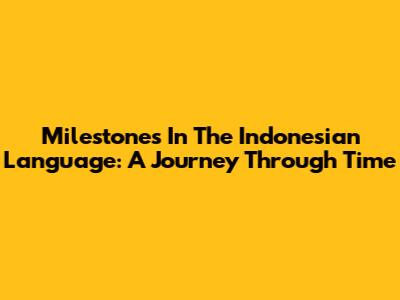 Milestones In The Indonesian Language: A Journey Through Time
