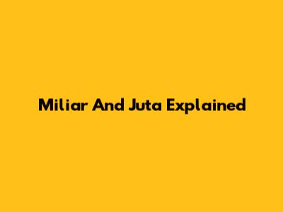 Miliar And Juta Explained