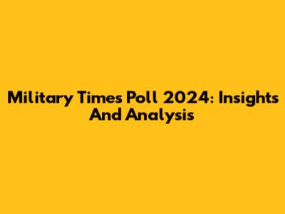 Military Times Poll 2024: Insights And Analysis