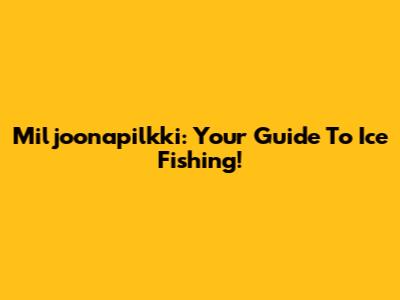 Miljoonapilkki: Your Guide To Ice Fishing!