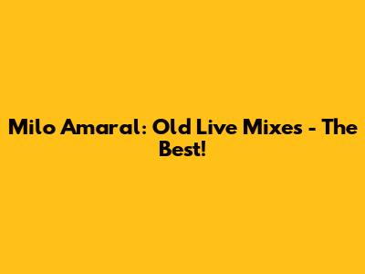 Milo Amaral: Old Live Mixes - The Best!