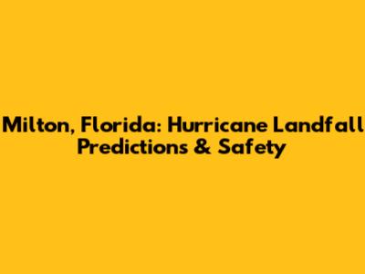 Milton, Florida: Hurricane Landfall Predictions & Safety