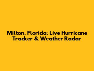 Milton, Florida: Live Hurricane Tracker & Weather Radar