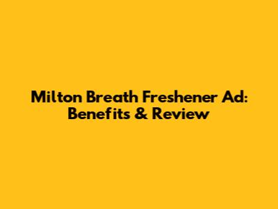 Milton Breath Freshener Ad: Benefits & Review