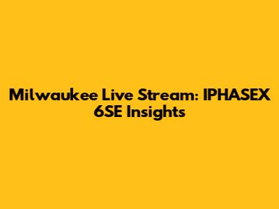 Milwaukee Live Stream: IPHASEX 6SE Insights