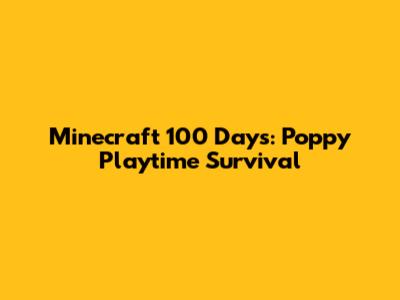 Minecraft 100 Days: Poppy Playtime Survival
