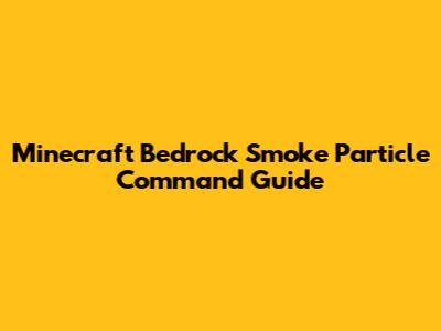 Minecraft Bedrock Smoke Particle Command Guide