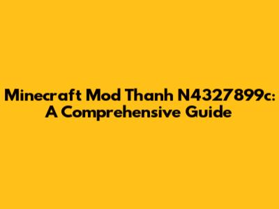Minecraft Mod Thanh N4327899c: A Comprehensive Guide