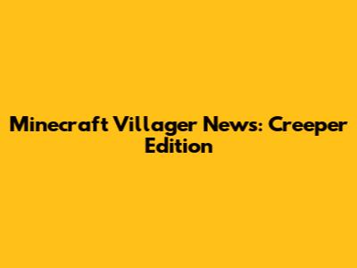 Minecraft Villager News: Creeper Edition